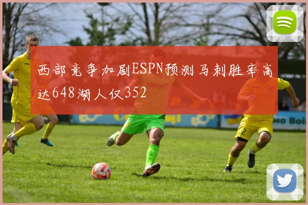 西部竞争加剧ESPN预测马刺胜率高达648湖人仅352